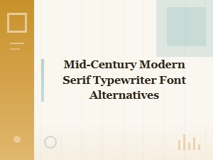 Discovering Modern Mid Century Serif Typewriter Fonts