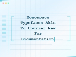 Monospace Fonts for Documentation Similar to Courier New
